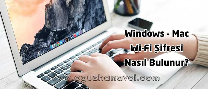 Windows ve Mac Bilgisayarda Wi-Fi Şifresi Nasıl Bulunur? - Oğuzhan Avcı
