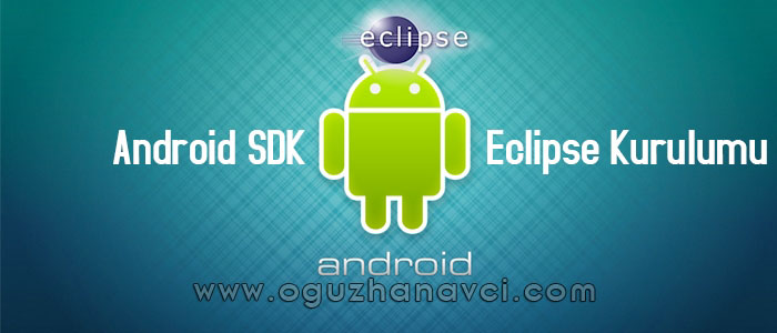 Android SDK ve Eclipse Kurulumu Nasıl Yapılır? - Oğuzhan Avcı