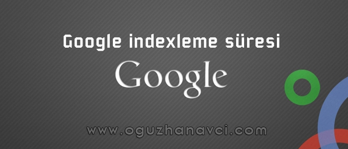 Google Site İndexleme Süresi - Oğuzhan Avcı