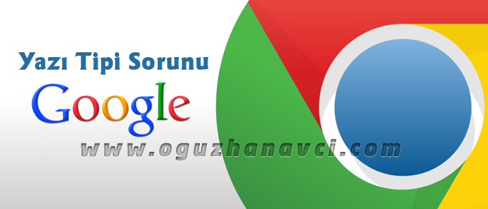 Chrome Yazı Tipi Sorunu Çözümü Anlatımı - Oğuzhan Avcı