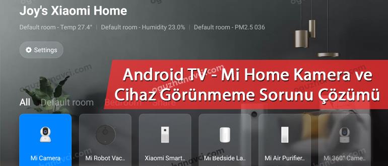 Android TV - Mi Home Kamera ve Cihaz Görünmeme Sorunu Çözümü - Oğuzhan Avcı