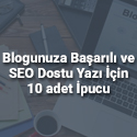 Blogunuza Başarılı ve SEO Dostu Yazı İçin 10 adet İpucu